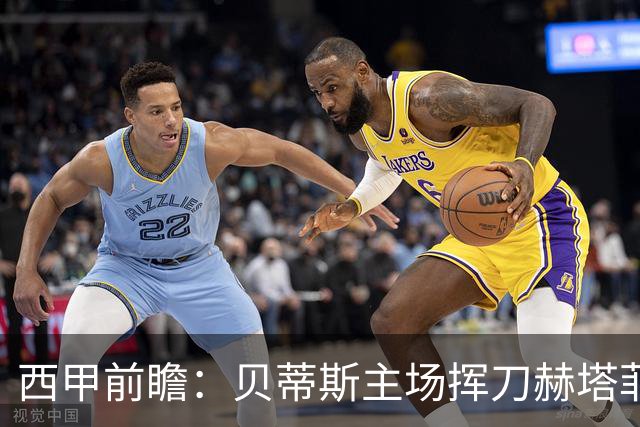 西甲前瞻：贝蒂斯主场挥刀赫塔菲 黄潜客战马拉加求首胜